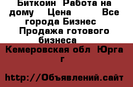 Биткоин! Работа на дому. › Цена ­ 100 - Все города Бизнес » Продажа готового бизнеса   . Кемеровская обл.,Юрга г.